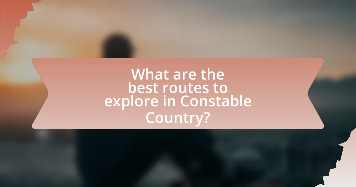 What are the best routes to explore in Constable Country?