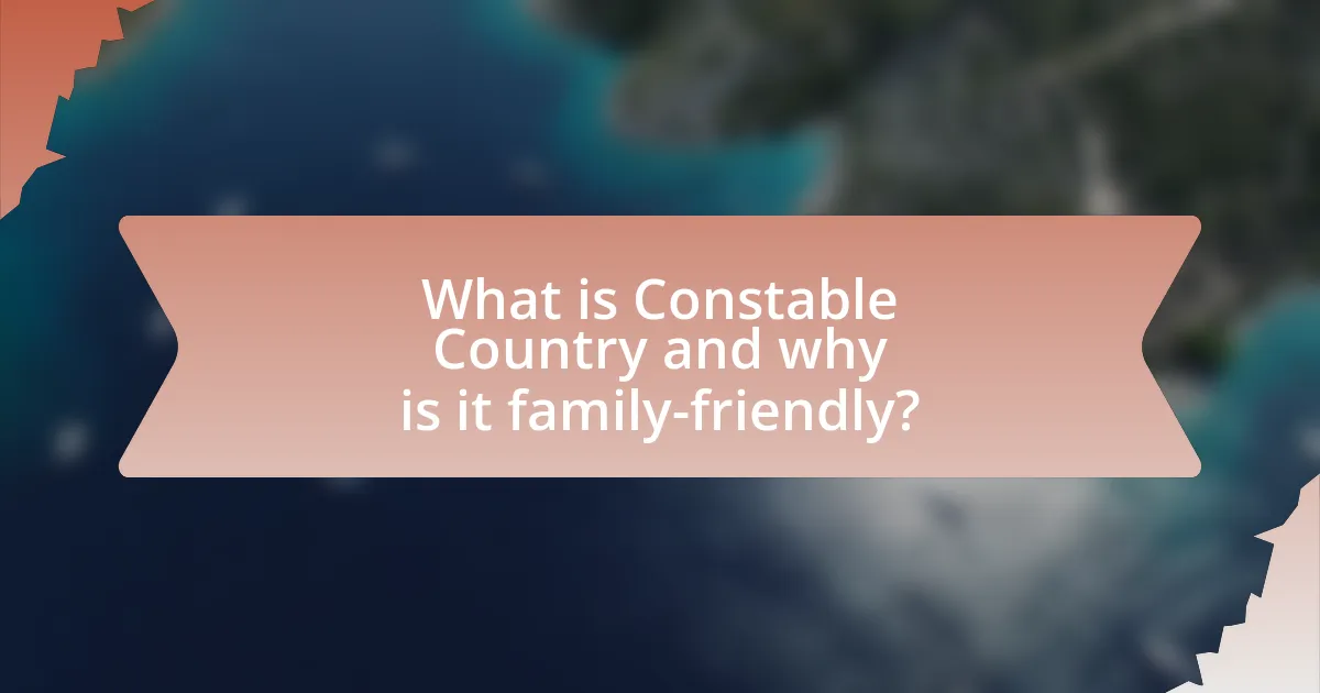 What is Constable Country and why is it family-friendly?