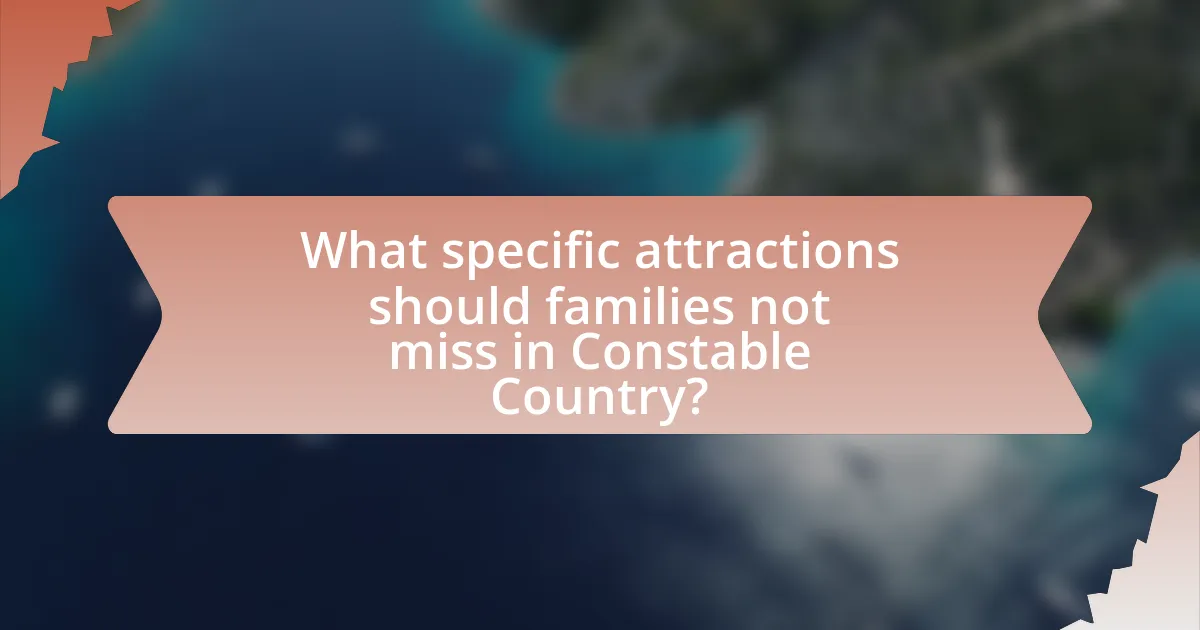 What specific attractions should families not miss in Constable Country?